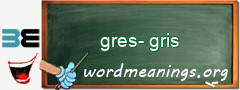 WordMeaning blackboard for gres-gris